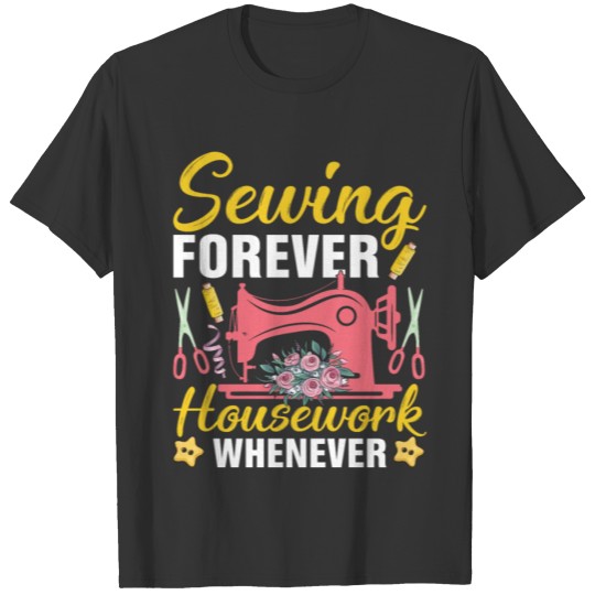 Sewing Forever Housework Whenever - Quilting lover T Shirts