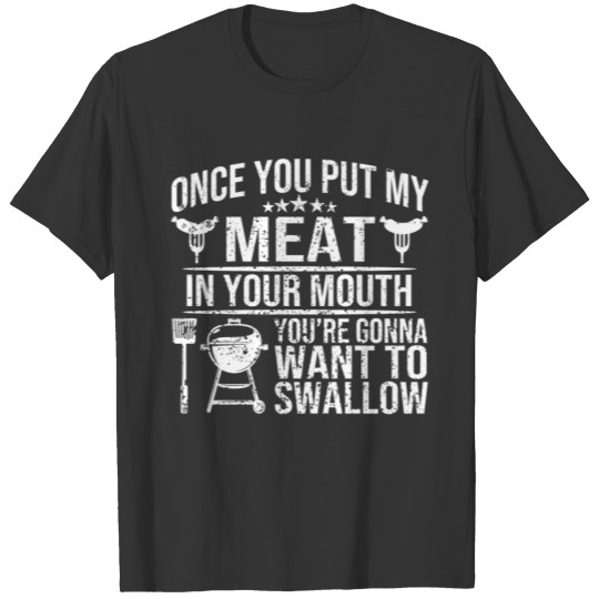 Once Put My Meat Your Mouth Want To Swallow – BBQ T-shirt