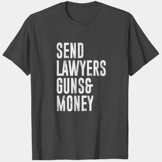 SEND LAWYERS GUNS AND MONEY T Shirts