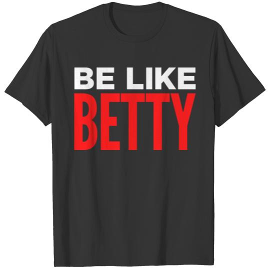 Be Like Betty T Shirts