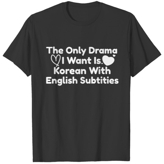 The Only Drama I Want Is Korean With English Subs T-shirt