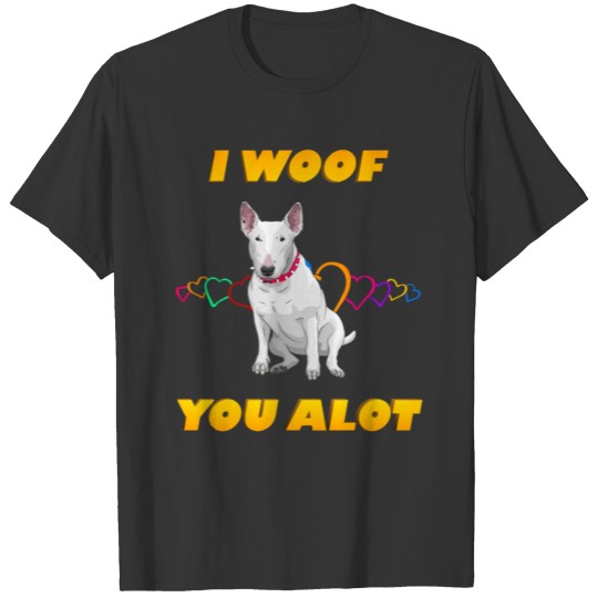 Dog I Woof You A lot Yellow Text Bull Terrier pupp T-shirt