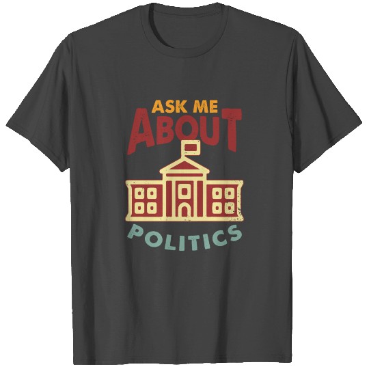 Ask Me About Politics T Shirts