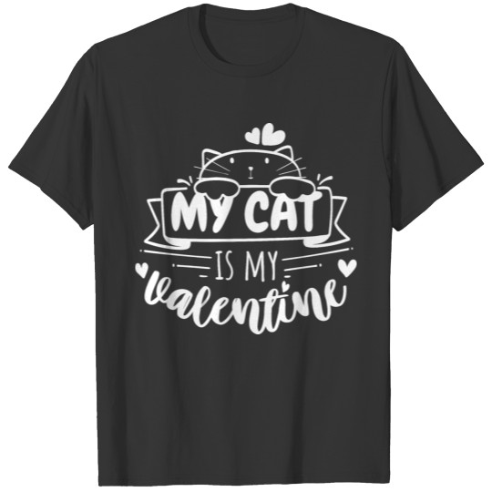 My Cat Is My Valentine Quote Funny Saying white T Shirts