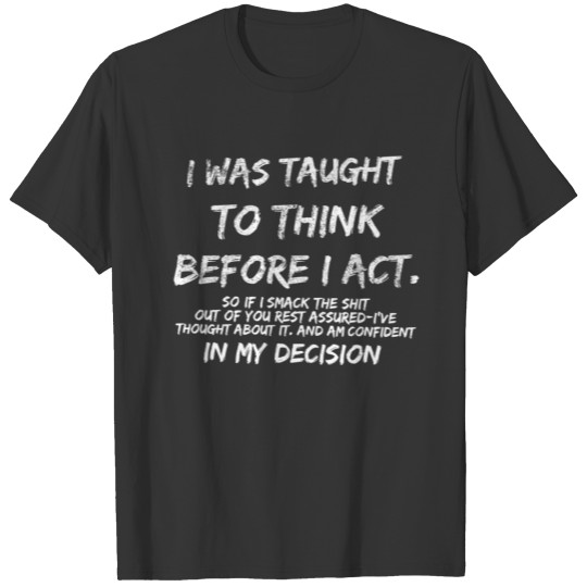 I WAS TAUGHT BEFORE I Act So If I Smack The Shit T-shirt