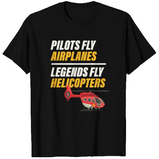 Pilots Fly Airplanes Legends Fly Helicopters T Shirts