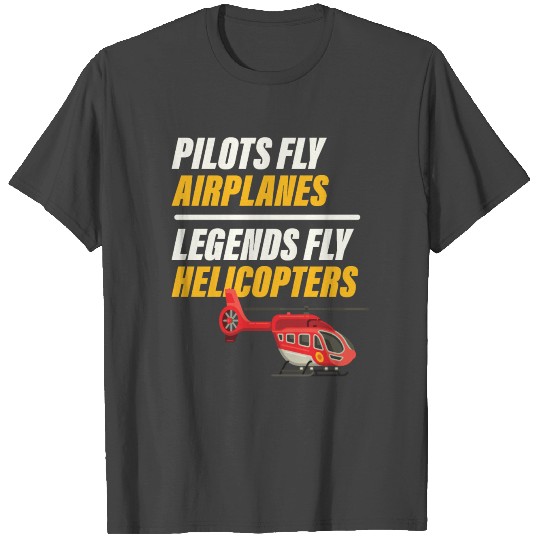 Pilots Fly Airplanes Legends Fly Helicopters T Shirts