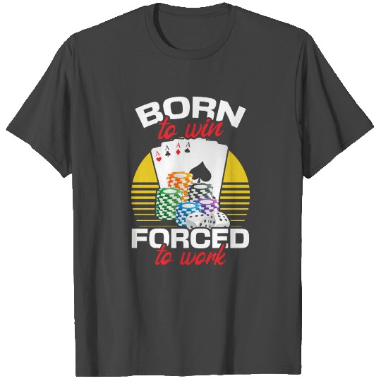Poker Players Born to Win Forced To Work I Playing T Shirts