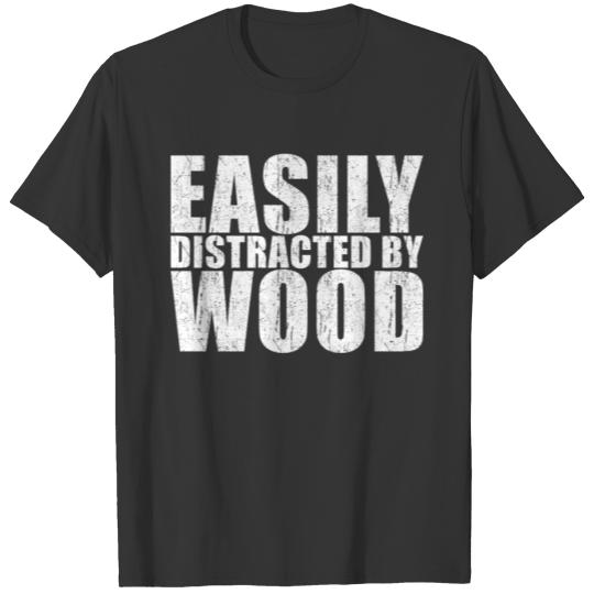 Easily Distracted by Wood T-shirt