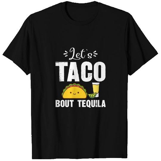 Let s Taco Bout Tequila T Shirts