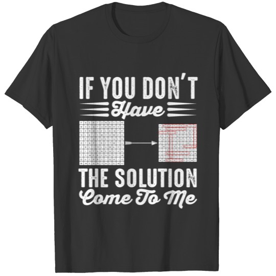 If You Don't Have The Solution Come To Me T-shirt
