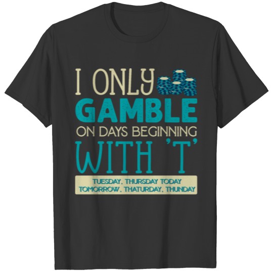 I only Gamble on days beginning with T T-shirt
