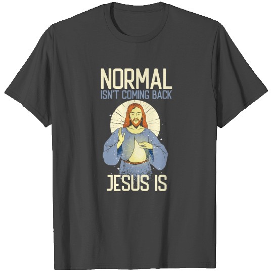 Normal Isn't Coming Back Jesus Is Revelation 14 T Shirts