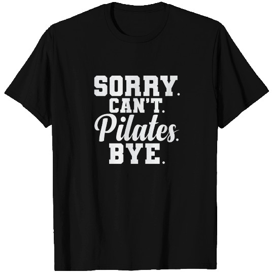 Sorry. Can't. Pilates. Bye. Powerhouse Body T Shirts