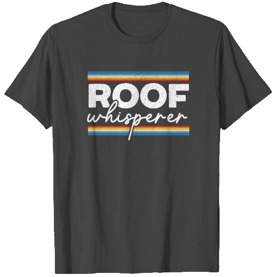 Roof Whisperer Roofer Roofing Contractor Job T Shirts