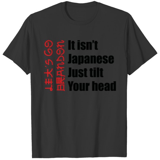 It Isn't Japanese Just Tilt Your Head T-shirt