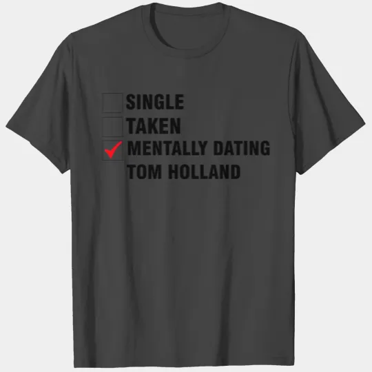 Single Taken Dating Tom Holland T Shirts