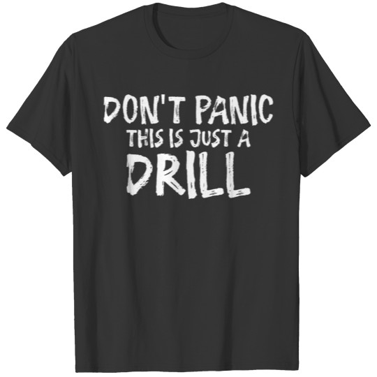Don't Panic This Is Just A Drill 5 T-shirt