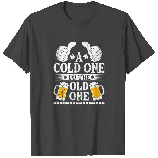 A Cold One For The Old One, St Patricks Day Beer T Shirts