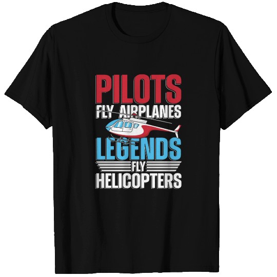 Pilots fly airplanes legends fly helicopters T Shirts
