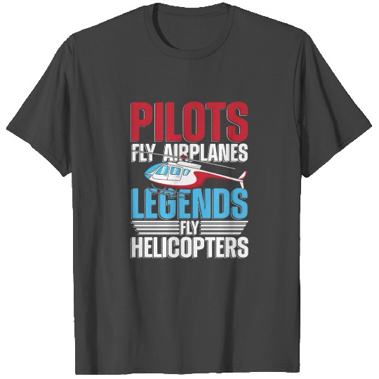 Pilots fly airplanes legends fly helicopters T Shirts