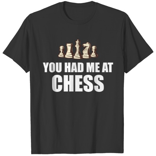 Chess - You had me at chess T-shirt