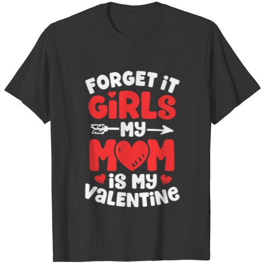 Forget It Girls My Mom Is My Valentine Day T-shirt