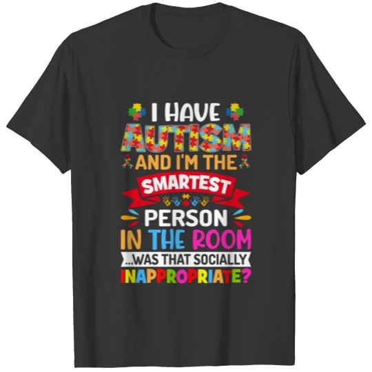 I Have Autism and I'm the Smartest Person - Autism T-shirt