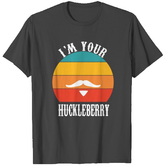 I'm Your Huckleberry T Shirts