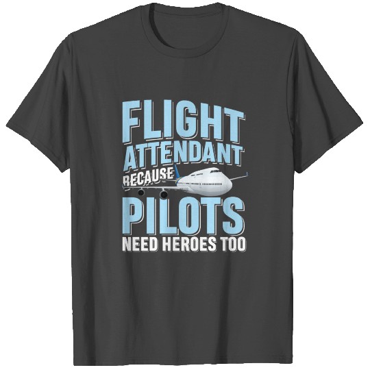 Flight attendant because pilots need heroes too T Shirts