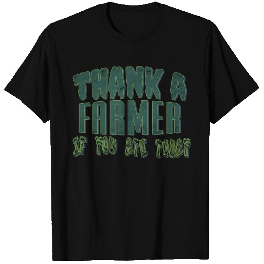 Thank a farmer if you ate today T Shirts