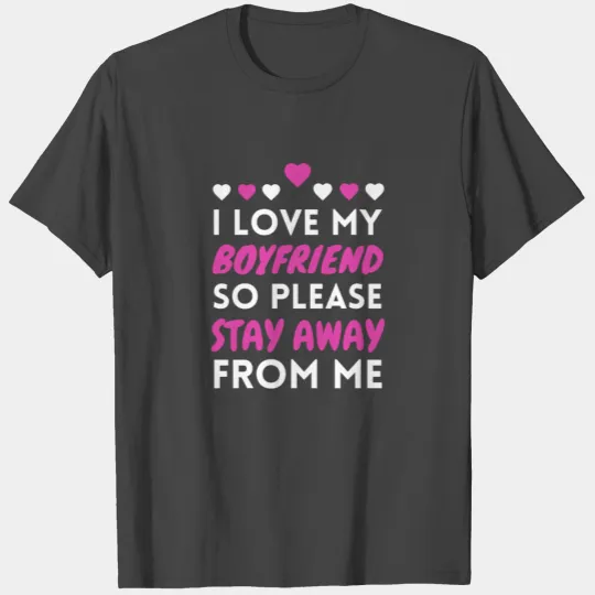 I love my boyfriend so stay away - Valentines day T Shirts