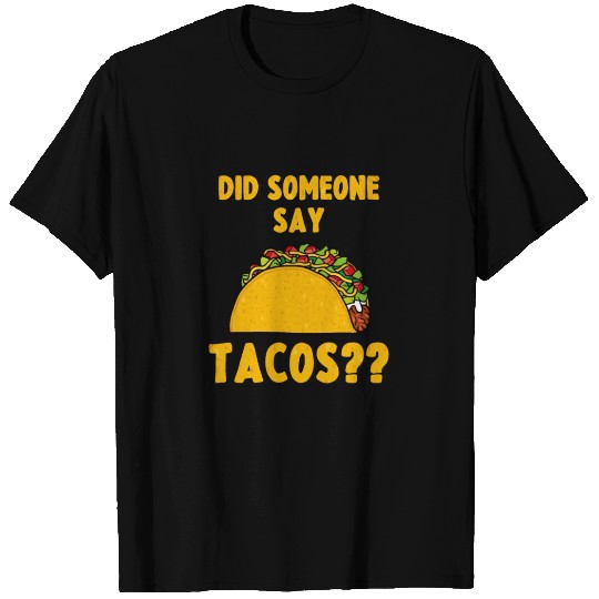 Did Someone Say Tacos? T Shirts