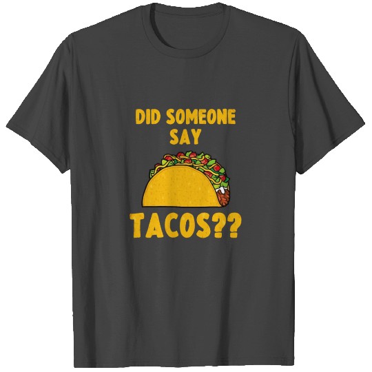 Did Someone Say Tacos? T Shirts