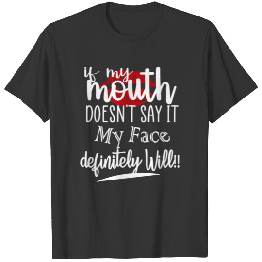 If My Mouth Doesn t Say It My Face Definitely Will T-shirt