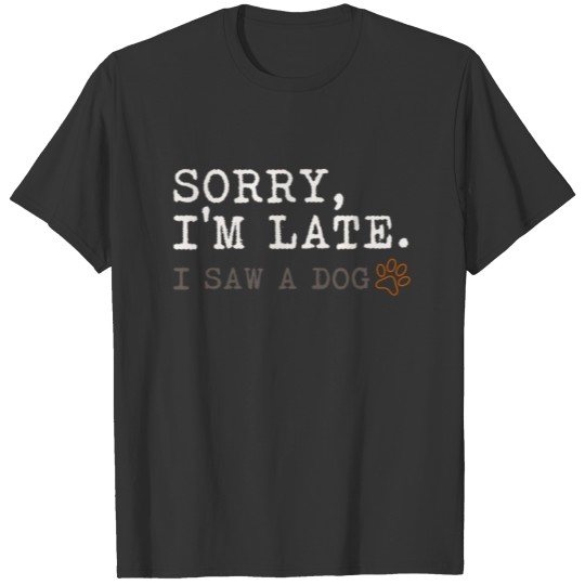 Sorry I'm Late I Saw A Dog Canine Paw Print Funny T Shirts
