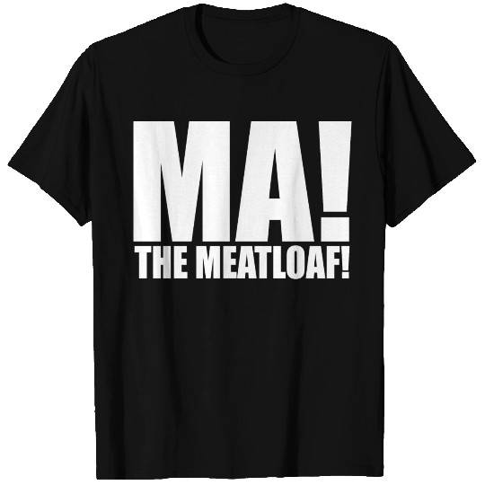 Ma The Meatloaf T Shirts