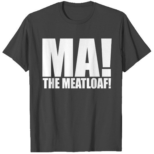 Ma The Meatloaf T Shirts