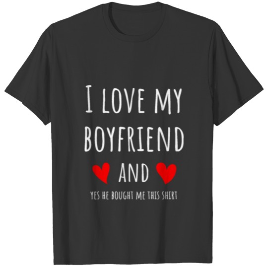 I love my boyfriend and yes he bought me this T-shirt