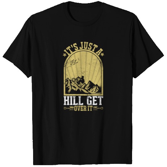 It's Just a Hill Get Over It Funny Mountain Bike T Shirts
