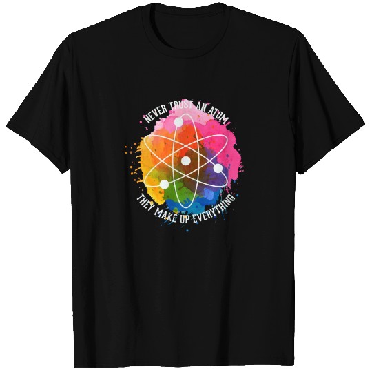 Never trust an Atom - they make up everything T Shirts