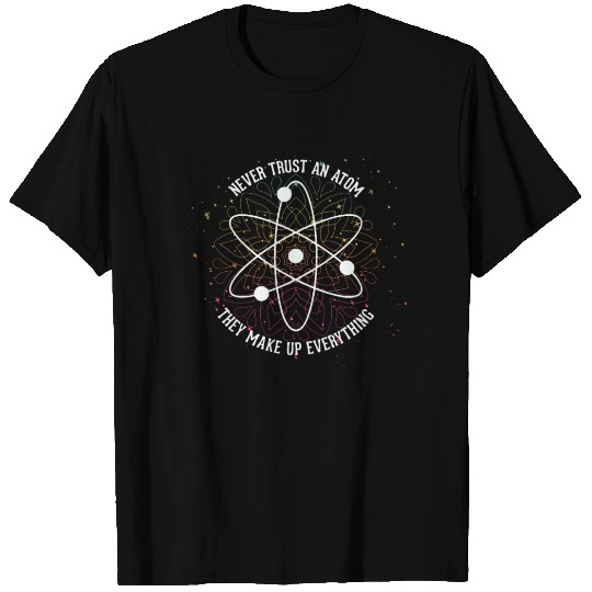Never trust an Atom - they make up everything T Shirts