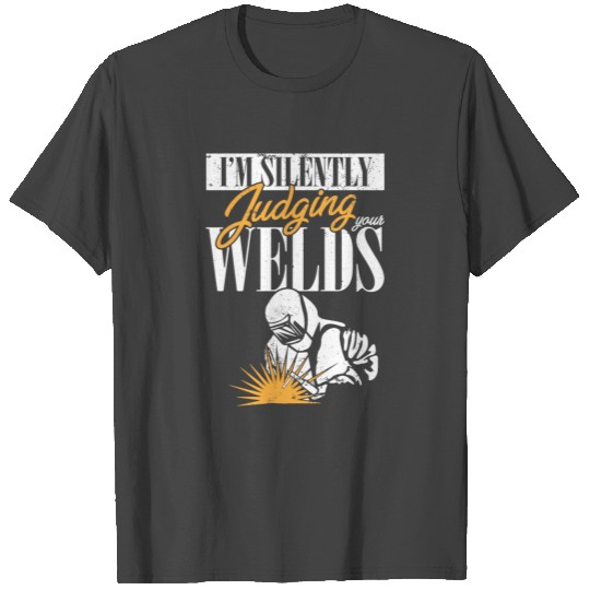 Metal Welding I Welder I'm Silently Judging Your T Shirts