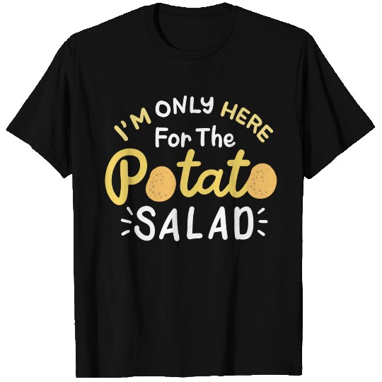 I'm Only Here For The Potato Salad T Shirts