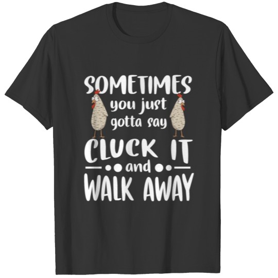 SOMETIMES YOU JUST GOTTA SAY CLUCK IT Gifts T-shirt