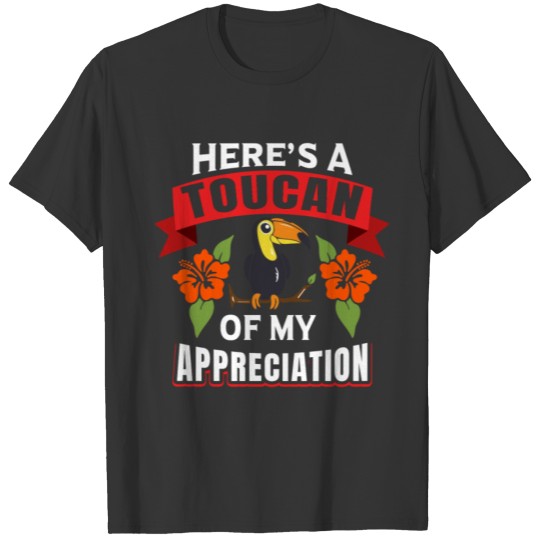 HERE’S A TOUCAN OF MY APPRECIATION Gifts T-shirt