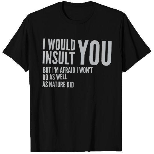 I would insult you T Shirts