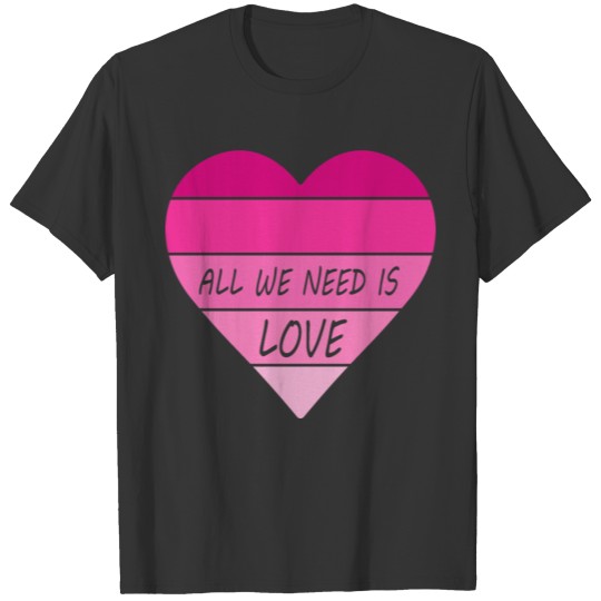 ALL WE NEED IS LOVE T-shirt