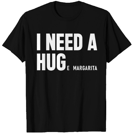 I Need A Huge Margarita, Hug Tequila Lover Gift T Shirts