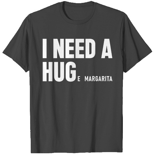 I Need A Huge Margarita, Hug Tequila Lover Gift T Shirts